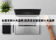 全屋定制十大品牌,轻高定全屋定制十大品牌